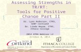 Assessing Strengths in TR/RT: Tools for Positive Change Part II Dr. Lynn Anderson, CTRS, SUNY Cortland Dr. Linda Heyne, CTRS, Ithaca College 2014 ATRA.