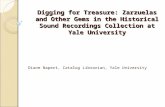 Digging for Treasure: Zarzuelas and Other Gems in the Historical Sound Recordings Collection at Yale University Diane Napert, Catalog Librarian, Yale University.