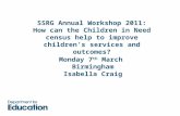 SSRG Annual Workshop 2011: How can the Children in Need census help to improve children’s services and outcomes? Monday 7 th March Birmingham Isabella.