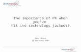 The importance of PR when you’ve hit the technology jackpot! Andy Boyce 13 February 2007.