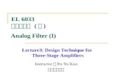 Instructor ： Po-Yu Kuo 教師：郭柏佑 Lecture3: Design Technique for Three-Stage Amplifiers EL 6033 類比濾波器 ( 一 ) Analog Filter (I)