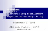 1 DIA Webinar SPL R4 : Electronic Drug Establishment Registration and Drug Listing September 9, 2008 LCDR Vada Perkins, USPHS FDA/CBER/OD.