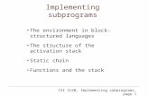 CSI 3120, Implementing subprograms, page 1 Implementing subprograms The environment in block-structured languages The structure of the activation stack.
