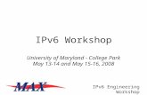 IPv6 Engineering Workshop Portions Copyright Internet2, 2001-2007 1 IPv6 Workshop University of Maryland - College Park May 13-14 and May 15-16, 2008.
