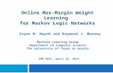 Online Max-Margin Weight Learning for Markov Logic Networks Tuyen N. Huynh and Raymond J. Mooney Machine Learning Group Department of Computer Science.