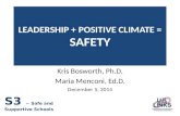 S3 ~ Safe and Supportive Schools LEADERSHIP + POSITIVE CLIMATE = SAFETY Kris Bosworth, Ph.D. Maria Menconi, Ed.D. December 5, 2014.
