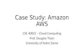 Case Study: Amazon AWS CSE 40822 – Cloud Computing Prof. Douglas Thain University of Notre Dame.