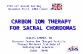 CARBON ION THERAPY FOR SACRAL CHORDOMAS Tadashi KAMADA, MD Research Center for Charged Particle Therapy National Institute of Radiological Sciences Chiba,