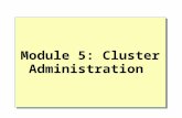 Module 5: Cluster Administration. Overview Administration Tools Configuring the Cluster Properties Creating a Group Creating a Cluster Resource Failover.