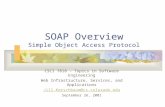 SOAP Overview Simple Object Access Protocol CSCI 7818 - Topics in Software Engineering Web Infrastructure, Services, and Applications Jill.Kerschbaum@cs.colorado.edu.