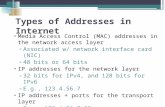 Media Access Control (MAC) addresses in the network access layer ▫ Associated w/ network interface card (NIC) ▫ 48 bits or 64 bits IP addresses for the.