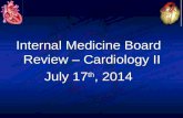 Internal Medicine Board Review – Cardiology II July 17 th, 2014 Internal Medicine Board Review – Cardiology II July 17 th, 2014.
