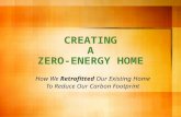 CREATING A ZERO-ENERGY HOME How We Retrofitted Our Existing Home To Reduce Our Carbon Footprint.