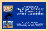 Increasing Physical Activity in Elementary School Classrooms Dr. Brent Heidorn Health and Physical Education University of West Georgia.