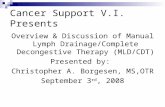 Cancer Support V.I. Presents Overview & Discussion of Manual Lymph Drainage/Complete Decongestive Therapy (MLD/CDT) Presented by: Christopher A. Borgesen,