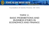 Foundation of Islamic Finance ISF 1101 TOPIC 2. BASIC PROHIBITIONS AND BUSINESS ETHICS IN ECONOMICS AND FINANCE.