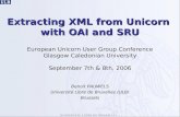 Extracting XML from Unicorn with OAI and SRU European Unicorn User Group Conference Glasgow Caledonian University September 7th & 8th, 2006 Benoit PAUWELS.