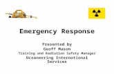 Emergency Response Presented by Geoff Mason Training and Radiation Safety Manager Oceaneering International Services.