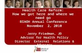 Health Care Reform: How we got here and where we need go BIAOH Annual Conference November 2, 2010 Jerry Friedman, JD Advisor for Health Policy Director.