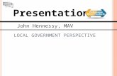 Presentation L OCAL G OVERNMENT PERSPECTIVE John Hennessy, MAV.
