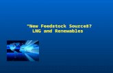 “New Feedstock Sources? LNG and Renewables”. Agenda LNG Update – Then and Now Ethylene Feedstock from LNG Frontier Feedstocks – the Move to Renewables.