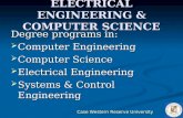 Case Western Reserve University ELECTRICAL ENGINEERING & COMPUTER SCIENCE Degree programs in:  Computer Engineering  Computer Science  Electrical Engineering.