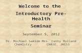Welcome to the Introductory Pre-Health Seminar Dr. Michael Samide Chemistry Mrs. Cathy Holland CHASE, JH153 September 5, 2012.