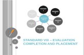 S TANDARD VIII – E VALUATION C OMPLETION AND P LACEMENT 1 Standard VIII-E Standard II Standard III Standard IV Standard V Standard VI Standard VII Standard.