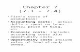 Chapter 7 (7.1 – 7.4) Firm’s costs of production: Accounting costs: actual dollars spent on labor, rental price of bldg, etc. Economic costs: includes.