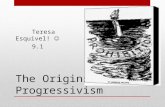 The Origins of Progressivism Teresa Esquivel! 9.1.