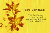 Foot Binding The history, process and reasoning behind foot binding.