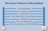 The Seven Visions of Revelation 7 LAMPSTANDS 7 SEALS 7 TRUMPETS THE DRAGON & THE WOMAN 7 BOWLS FALL OF BABYLON THE MILLENIUM & THE RENEWAL.