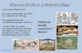 What was life like in a Medieval Village? Medieval Health Inspector’s Report Learning Objectives To know what life was like in a Medieval Village. To understand.