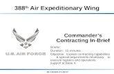 388 th Air Expeditionary Wing BE AMERICA’S BEST Commander’s Contracting In-Brief Briefer: Duration: 15 minutes Objective: Explain contracting capabilities.