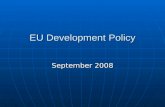 EU Development Policy September 2008. What is Development ? Our ambition: A Global Actor Our ambition: A Global Actor StabilityStability ProsperityProsperity.