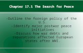 Chapter 17.1 The Search for Peace -Outline the foreign policy of the U.S. -Identify major postwar peace initiatives -Discuss how war debts and reparations.