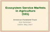 Ecosystem Service Markets in Agriculture (101) American Farmland Trust Ann Sorensen USDA: May 2007.