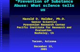 "Prevention of Substance Abuse: What science tells us” Harold D. Holder, Ph.D. Senior Scientist Prevention Research Center Pacific Institute for Research.