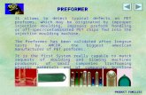 PREFORMER It allows to detect typical defects on PET preforms, which may be originated by improper injection moulding, improper preform handling or off-spec/contaminated.