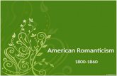 American Romanticism 1800-1860. Objectives Understand the historical and social forces that shaped American Romanticism Interpret the way historical context.