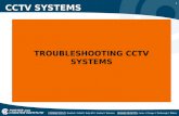 1 CCTV SYSTEMS TROUBLESHOOTING CCTV SYSTEMS. 2 CCTV SYSTEMS There are a number of issues that may arise after the installation of a CCTV system. We will.