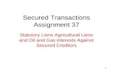 1 Secured Transactions Assignment 37 Statutory Liens Agricultural Liens and Oil and Gas interests Against Secured Creditors.