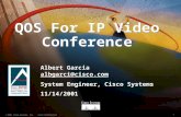 1 © 2000, Cisco Systems, Inc. Cisco Confidential QOS For IP Video Conference Albert Garcia albgarci@cisco.comalbgarci@cisco.com System Engineer, Cisco.
