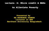 Lecture- 6: Micro credit & NGOs to Alleviate Poverty Presented by MD.MAHBUBUR RAHMAN Lecturer in GED Northern University Bangladesh.