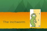 The Inchworm. Inchworm, inchworm, measuring the marigolds. Inchworm, inchworm, measuring the marigolds. You and your arithmetic, you’ll probably go far.
