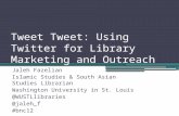 Tweet Tweet: Using Twitter for Library Marketing and Outreach Jaleh Fazelian Islamic Studies & South Asian Studies Librarian Washington University in St.