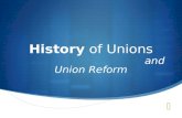 History of Unions and Union Reform. Industrial unionism WHY UNIONS?Agents of Reform for Democratic Values Middle Class Values Poor Working Conditions.