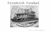 Friedrich Froebel Sascha * Ashley Gaudiano. Froebel had a hard life as a child Mom died when he was young Stepmother treated him indifferently Dad was.