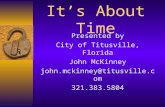 It’s About Time Presented by City of Titusville, Florida John McKinney john.mckinney@titusville.com 321.383.5804.