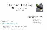 Classic Testing Mistakes: Revisited Matthew Heusser mheusser@charter.net Presented at the Better Software Conference San Francisco, CA - Sept. 21st, 2005.